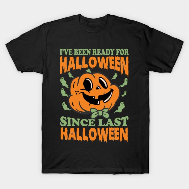 I've Been Ready For Halloween Since Last Halloween Pumpkin T-Shirt by creativity-w